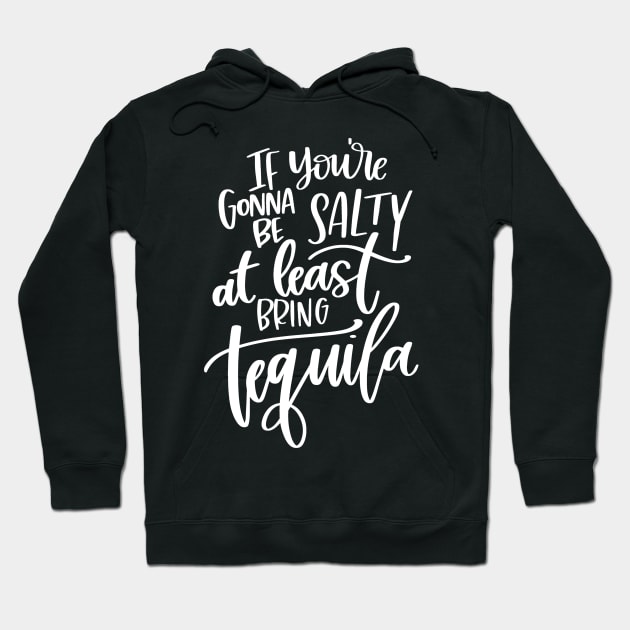 If You're Gonna Be Salty At Least Bring Tequila Hoodie by StacysCellar